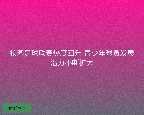 校园足球联赛热度回升 青少年球员发展潜力不断扩大 校园足球联赛热度回升 青少年球员发展潜力不断扩大